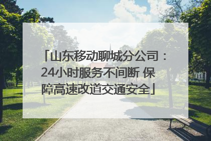 山东移动聊城分公司：24小时服务不间断 保障高速改道交通安全