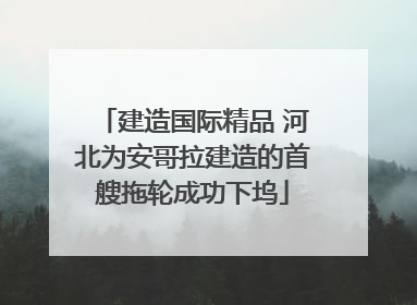建造国际精品 河北为安哥拉建造的首艘拖轮成功下坞