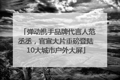 弹动携手品牌代言人范丞丞，官宣大片重磅登陆10大城市户外大屏