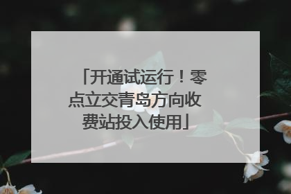 开通试运行！零点立交青岛方向收费站投入使用