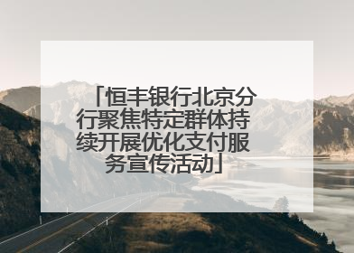 恒丰银行北京分行聚焦特定群体持续开展优化支付服务宣传活动