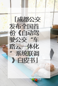 成都公交发布全国首份《自动驾驶公交“车路云一体化”系统联调》白皮书