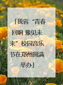 我省“青春回响 豫见未来”校园音乐节在郑州圆满举办