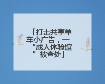打击共享单车小广告，一“成人体验馆”被查处