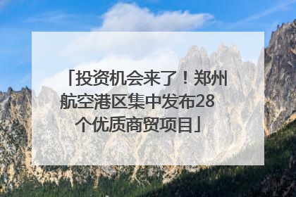 投资机会来了！郑州航空港区集中发布28个优质商贸项目