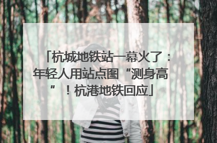 杭城地铁站一幕火了：年轻人用站点图“测身高”！杭港地铁回应