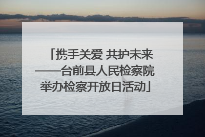 携手关爱 共护未来——台前县人民检察院举办检察开放日活动