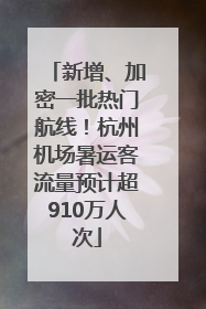新增、加密一批热门航线！杭州机场暑运客流量预计超910万人次