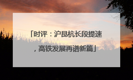 时评：沪昆杭长段提速，高铁发展再谱新篇
