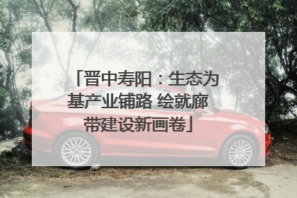 晋中寿阳：生态为基产业铺路 绘就廊带建设新画卷