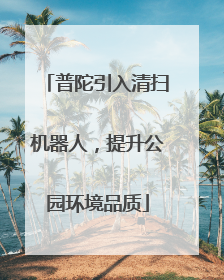 普陀引入清扫机器人，提升公园环境品质