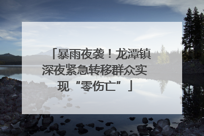 暴雨夜袭！龙潭镇深夜紧急转移群众实现“零伤亡”