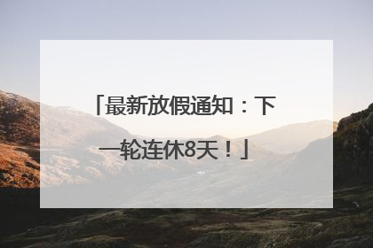 最新放假通知：下一轮连休8天！