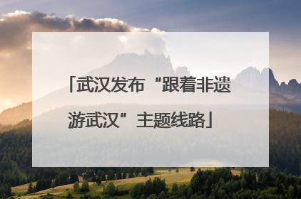 武汉发布“跟着非遗游武汉”主题线路