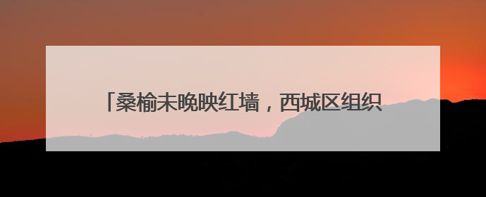桑榆未晚映红墙，西城区组织社管退休人员开展主题宣讲