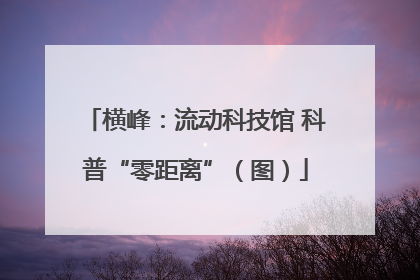 横峰：流动科技馆 科普“零距离”（图）
