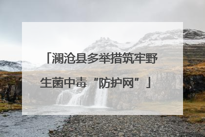 澜沧县多举措筑牢野生菌中毒“防护网”
