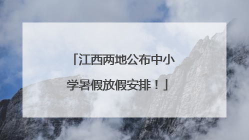 江西两地公布中小学暑假放假安排！