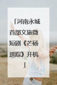 河南永城首部文旅微短剧《芒砀遗踪》开机
