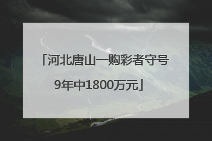 河北唐山一购彩者守号9年中1800万元