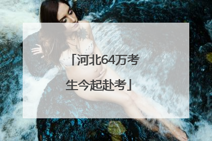 河北64万考生今起赴考