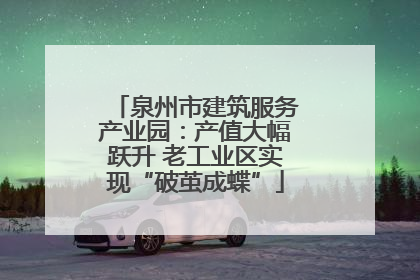 泉州市建筑服务产业园：产值大幅跃升 老工业区实现“破茧成蝶”