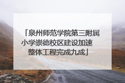 泉州师范学院第三附属小学崇德校区建设加速 整体工程完成九成
