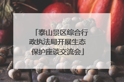 泰山景区综合行政执法局开展生态保护座谈交流会