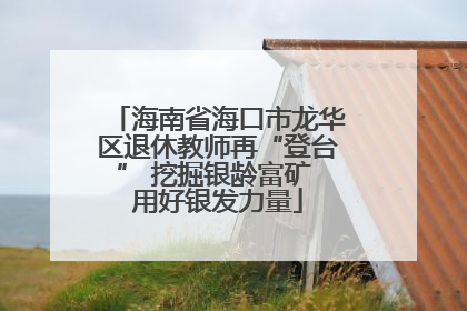 海南省海口市龙华区退休教师再“登台” 挖掘银龄富矿 用好银发力量