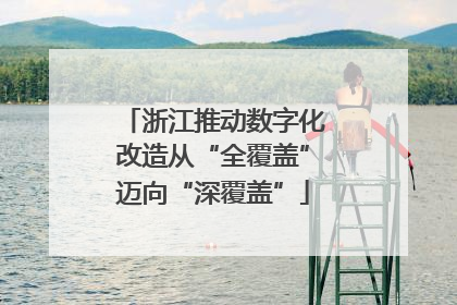 浙江推动数字化改造从“全覆盖”迈向“深覆盖”
