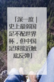 深一度｜史上最弱国足不配世界杯，但中国足球接近触底反弹
