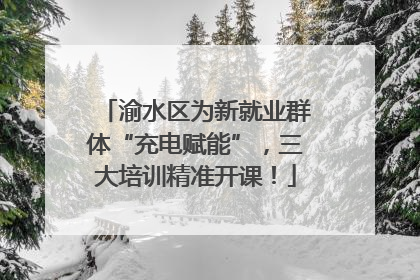 渝水区为新就业群体“充电赋能”，三大培训精准开课！