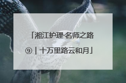 湘江护理·名师之路⑨｜十万里路云和月
