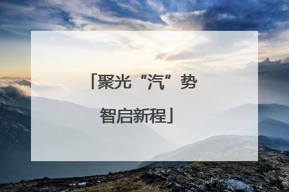 聚光“汽”势 智启新程