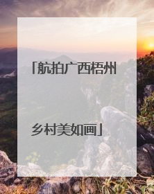 航拍广西梧州乡村美如画