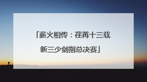 薪火相传：荏苒十三载 新三少剑指总决赛