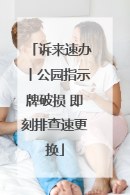 诉来速办丨公园指示牌破损 即刻排查速更换