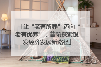 让“老有所养”迈向“老有优养”，普陀探索银发经济发展新路径