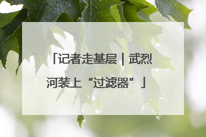 记者走基层｜武烈河装上“过滤器”