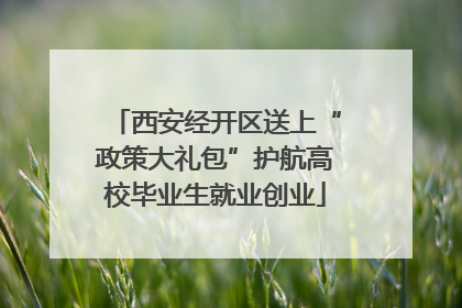 西安经开区送上“政策大礼包”护航高校毕业生就业创业