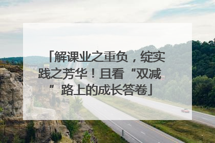 解课业之重负，绽实践之芳华！且看“双减”路上的成长答卷