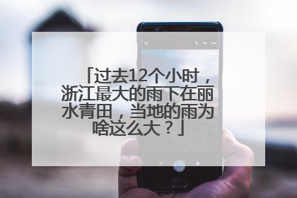 过去12个小时，浙江最大的雨下在丽水青田，当地的雨为啥这么大？