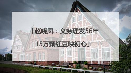 赵晓凤：义务理发56年 15万颗红豆映初心