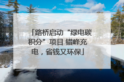 路桥启动“绿电碳积分”项目 错峰充电，省钱又环保