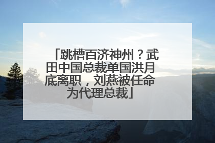 跳槽百济神州？武田中国总裁单国洪月底离职，刘燕被任命为代理总裁