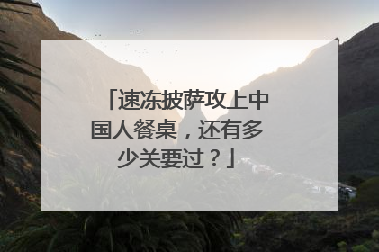 速冻披萨攻上中国人餐桌，还有多少关要过？