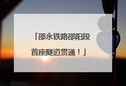 邵永铁路邵阳段首座隧道贯通！