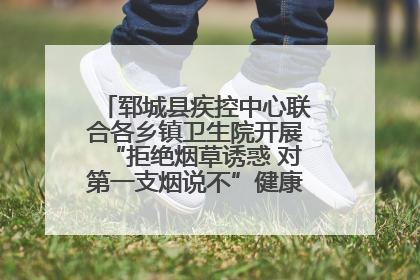 郓城县疾控中心联合各乡镇卫生院开展“拒绝烟草诱惑 对第一支烟说不”健康教育宣传活动