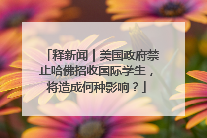 释新闻｜美国政府禁止哈佛招收国际学生，将造成何种影响？