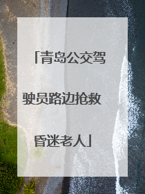 青岛公交驾驶员路边抢救昏迷老人